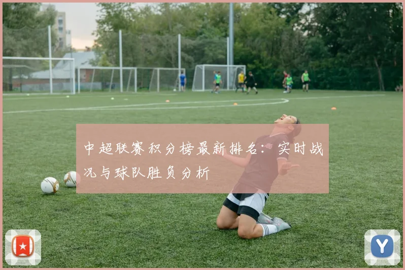 中超联赛积分榜最新排名:实时战况与球队胜负分析